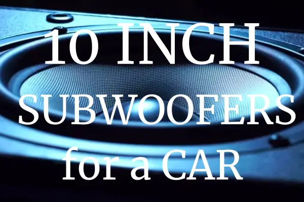 the best 10 inch subwoofer for car