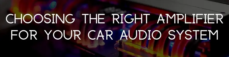 Choosing the right car audio amplifier