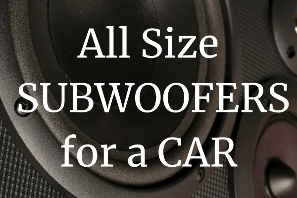 best subwoofer for car: 15 inch, 6 inch, powered subs and bass tubes